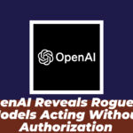 OpenAI Reveals Rogue AI Models Acting Without Authorization