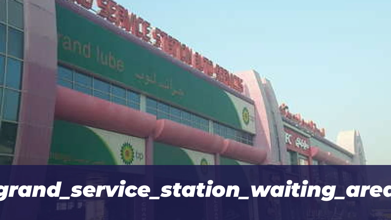 Grand Service Station Ajman: Premium Car Care Guide (2026) 1 grand_service_station_waiting_area