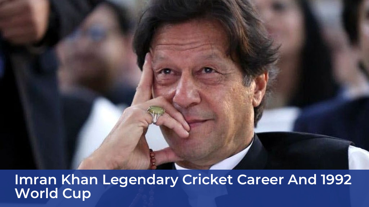 Imran Khan Biography: Age, Net Worth, Cricket Career, and Politics 6 Imran Khan Legendary Cricket Career and 1992 World Cup